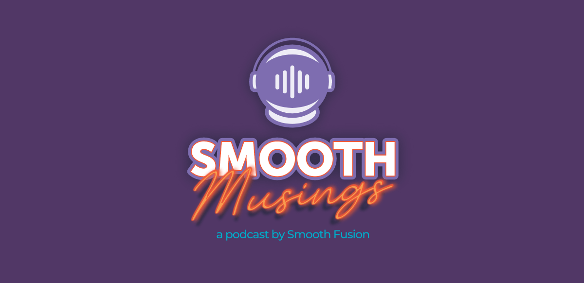 smooth musings - a podcast by Smooth Fusion